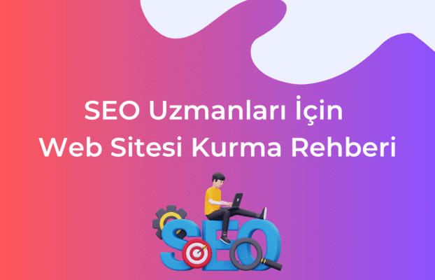 SEO Uzmanları İçin Web Sitesi Kurma Rehberi